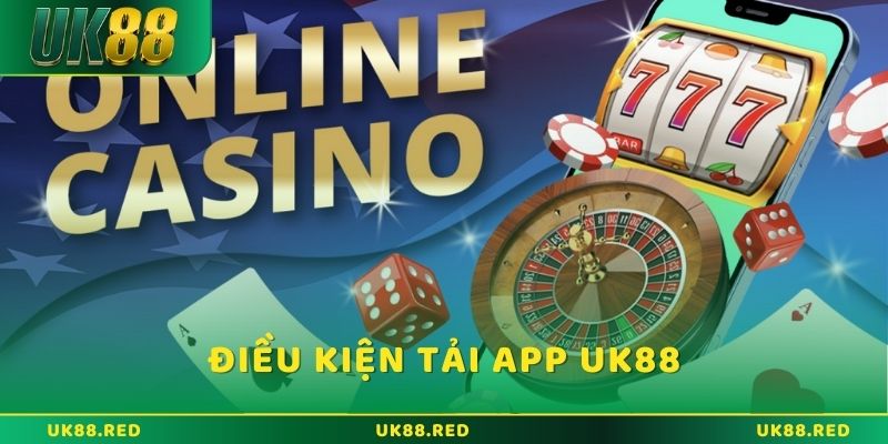 Tải app UK88 để không bỏ lỡ những điều thú vị Điều kiện cần có khi tải App UK88