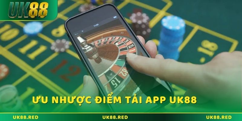 Tải app UK88 để không bỏ lỡ những điều thú vị Những ưu nhược điểm khi tải App UK88